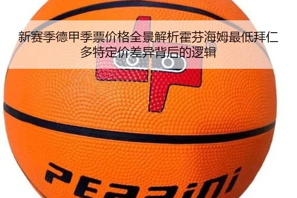 新赛季德甲季票价格全景解析霍芬海姆最低拜仁多特定价差异背后的逻辑